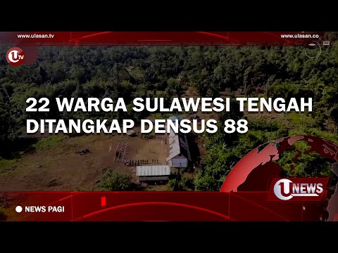 22 WARGA SULAWESI TENGAH DITANGKAP DENSUS 88 | U-NEWS