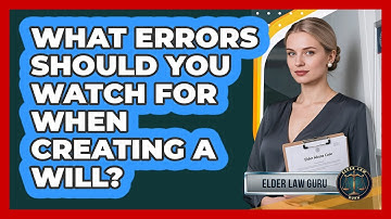 What Errors Should You Watch For When Creating A Will? - Elder Law Guru