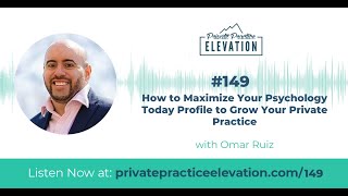 149. How To Maximize Your Psychology Today Profile to Grow Your Private Practice w/Omar Ruiz