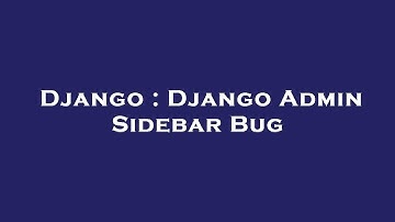 Django : Django Admin Sidebar Bug