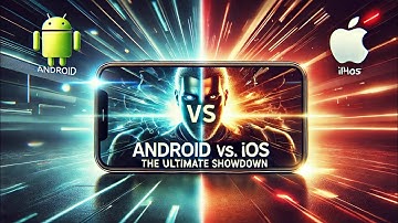 Android vs. iOS: The Ultimate Showdown