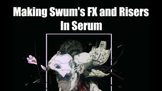 Making SwuM's FX & Risers in Serum (5 Examples, No External Processing)