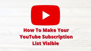 How To Make Your YouTube Subscription List Visible - Requested