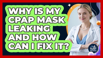 Why Is My CPAP Mask Leaking And How Can I Fix It? - Sleep Apnea Support Network