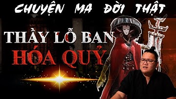 [TẬP 889] Chuyện Ma Có Thật : THẦY LỖ BAN HÓA QUỶ