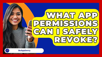 What App Permissions Can I Safely Revoke? - Be App Savvy