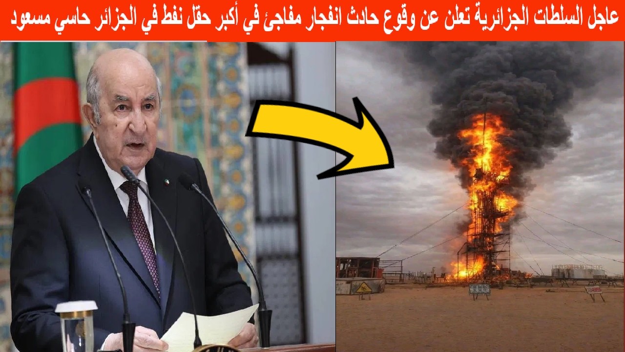 عاجل شاهد السلطات الجزائرية تعلن عن وقوع حادث انفجار مفاجئ في أكبر حقل نفط في الجزائر حاسي مسعود