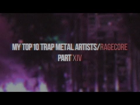 MY TOP 10 TRAP METAL ARTISTS/RAGECORE/PART XIV