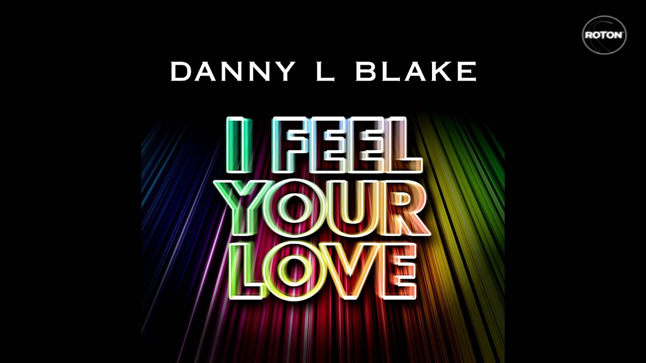 Watch Danny L Blake - I Feel Your Love - Radio Edit on YouTube Watch Danny L Blake - I Feel Your Love - Radio Edit on YouTube