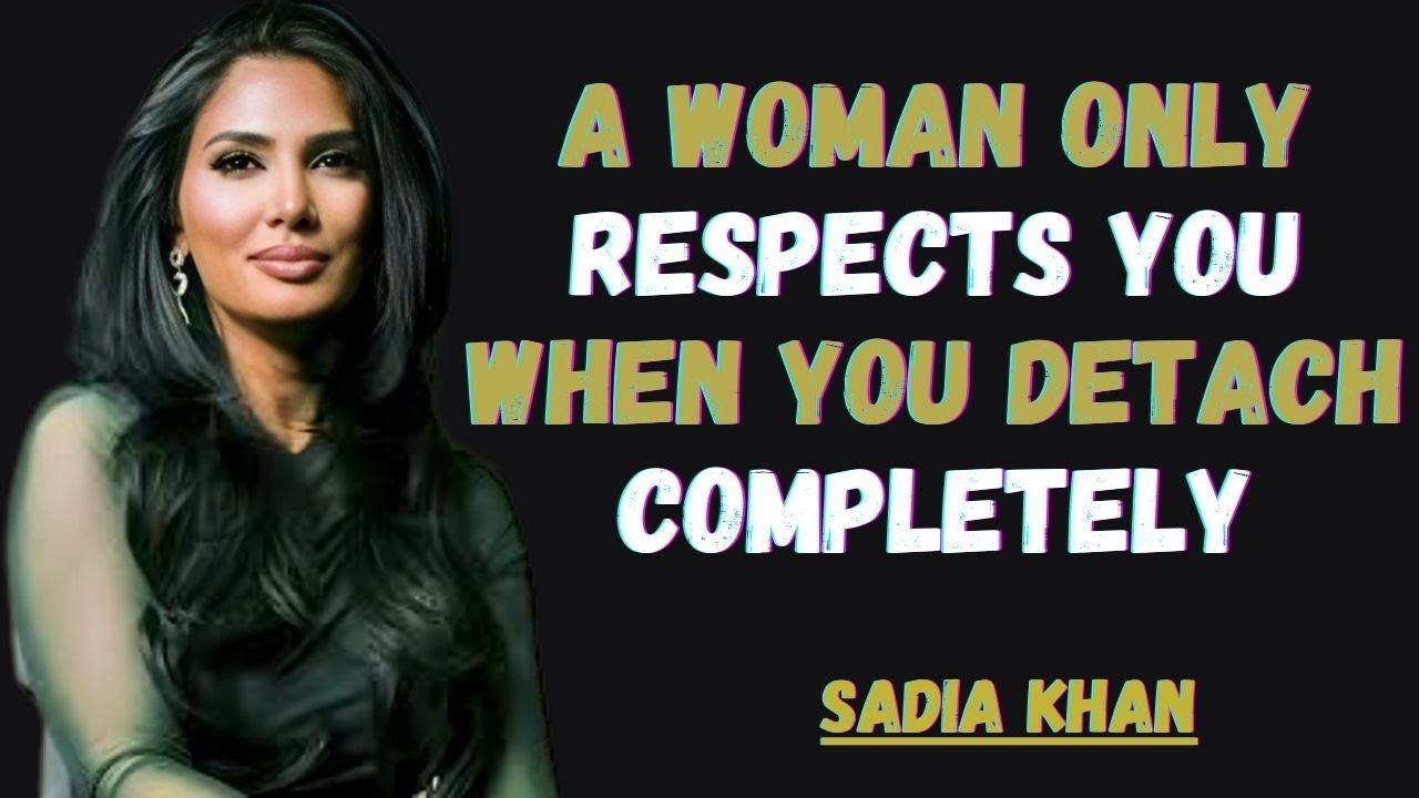 A Woman Only Respects You When You Detach Completely | Sadia Khan