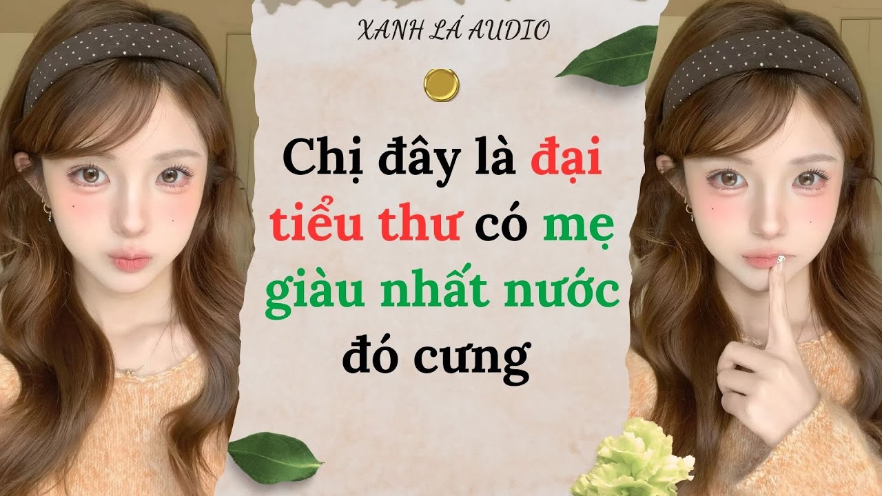 [TRUYỆN AUDIO] CHỊ ĐÂY LÀ ĐẠI TIỂU THƯ CÓ MẸ GIÀU NHẤT NƯỚC ĐÓ CƯNG (FULL) || XANH LÁ AUDIO - youtube