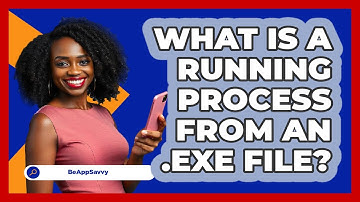 What Is A Running Process From An .exe File? - Be App Savvy