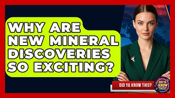 Why Are New Mineral Discoveries So Exciting? - Did Ya Know This