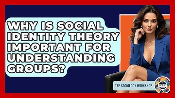 Why Is Social Identity Theory Important For Understanding Groups? - The Sociology Workshop