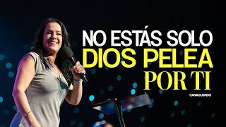 No estás solo, Dios pelea por ti - Ana Olondo