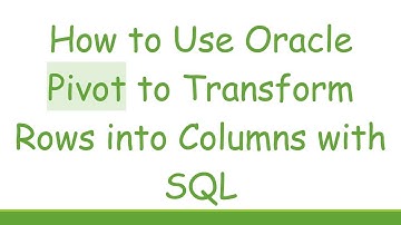 How to Use Oracle Pivot to Transform Rows into Columns with SQL