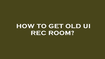 How to get old ui rec room?