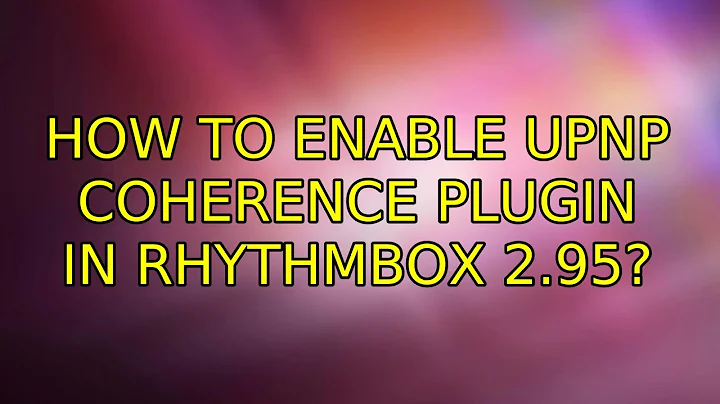 Ubuntu: How to enable UPnP coherence plugin in rhythmbox 2.95?