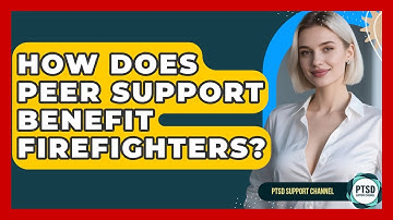 How Does Peer Support Benefit Firefighters? - PTSD Support Channel