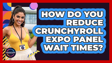 How Do You Reduce Crunchyroll Expo Panel Wait Times? - Conventions Network