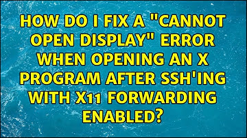 How do I fix a "cannot open display" error when opening an X program after ssh