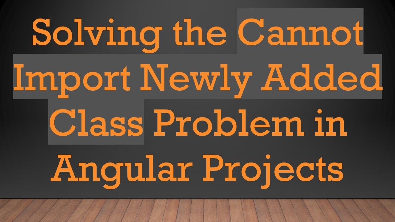 Solving the Cannot Import Newly Added Class Problem in Angular Projects