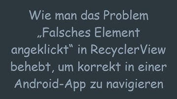 Wie man das Problem „Falsches Element angeklickt“ in RecyclerView behebt, um korrekt in einer Andro