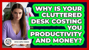 Why Is Your Cluttered Desk Costing You Productivity And Money? - Office Supply Insider