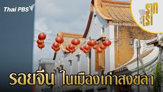 รอยจีนในเมืองเก่าสงขลา | จากรากสู่เรา