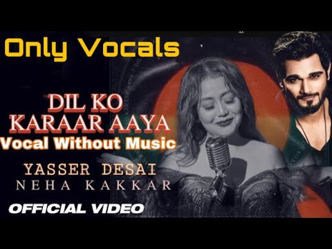 Dil Ko Karar Aaya Vocals Without Music Neha Kakkar Yasser Desai