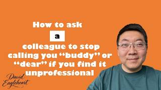 How to ask a colleague to stop calling you “buddy” or “dear” if you find it unprofessional