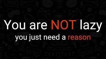 You are NOT lazy, You just need a reason