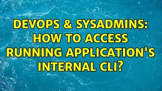 DevOps & SysAdmins: How to access running application's internal CLI?