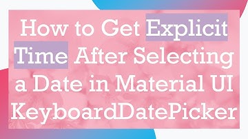 How to Get Explicit Time After Selecting a Date in Material UI KeyboardDatePicker