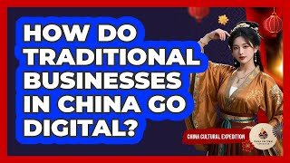 How Do Traditional Businesses In China Go Digital? - China Cultural Expedition