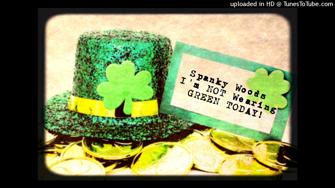 Spanky Woods - I'm Not Wearing Green Today (Saint Pats Song)