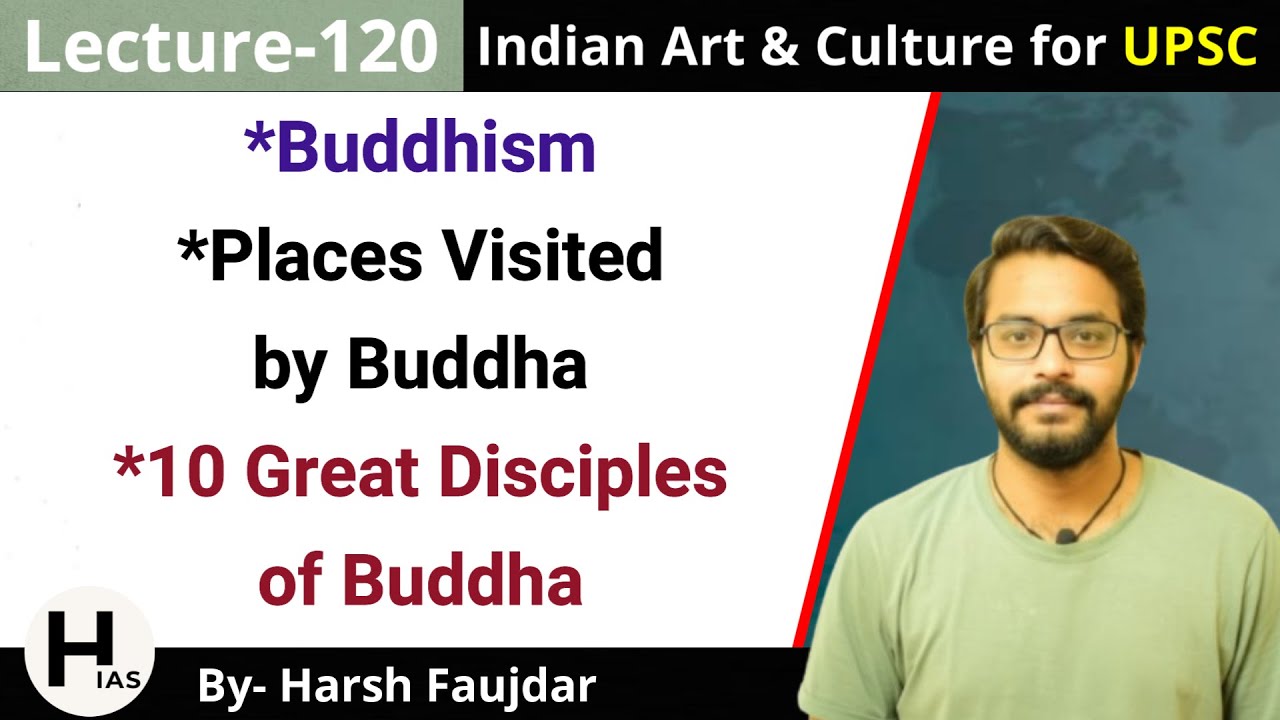 A120: Buddhism - 10 Great Disciples of Buddha, Significant Places | Indian Art & Culture for UPSC