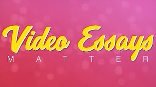 WHY VIDEO ESSAYS MATTER