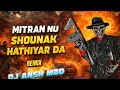 Mitran _Nu _Shounak_ Hathiyar_ Da | Remix | High Gain DJ Ansh Mbd X DJ Shivank | Mix 2k26 |