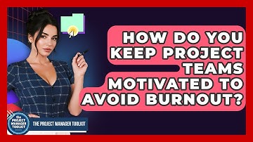 How Do You Keep Project Teams Motivated To Avoid Burnout? - The Project Manager Toolkit