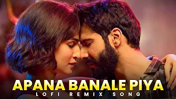 Apna Banale Piya Lofi Remix Song | Apna Bana Le - Lofi ( Slow + Reverb ) | Arjit Singh, Sachin Jigar