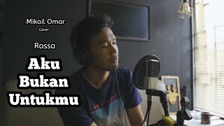 Rossa - Aku Bukan Untukmu || Mikail Omar Cover