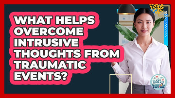 What Helps Overcome Intrusive Thoughts From Traumatic Events? - CBT Toolkit