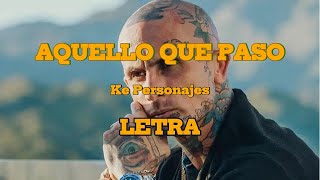 Video thumbnail of "AQUELLO QUE PASO - Ke Personajes - LETRA"