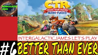 BETTER THAN EVER | Crash Team Racing: Nitro-Fueled Let's Play Part #6