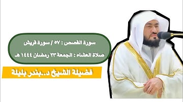 سورة القصص : ٥٧ / سورة قريش | صلاة العشاء ٢٣ رمضان ١٤٤٤ هـ | فضيلة الشيخ د.بندر بليلة