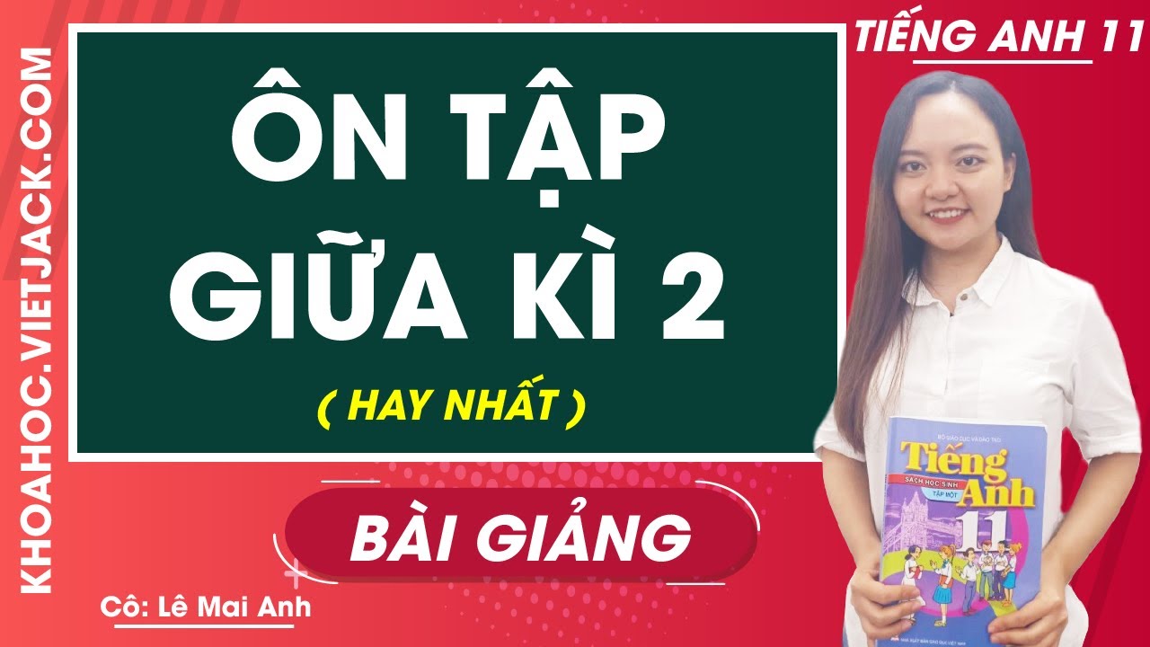 Học tốt anh văn 11 | Ôn tập giữa kì 2 – Tiếng Anh 11- Cô Lê Mai Anh (HAY NHẤT)