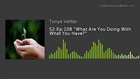 S2:Ep:108 "What Are You Doing With What You Have?"