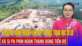 Nỗ lực xây dựng trường liên cấp Tiểu học, THCS xã Si Pa Phìn hoàn thành đúng tiến độ| Điện Biên TV
