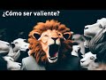 ¿Cómo ser valiente?